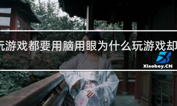 学习和玩游戏都要用脑用眼为什么玩游戏却经常说是放松