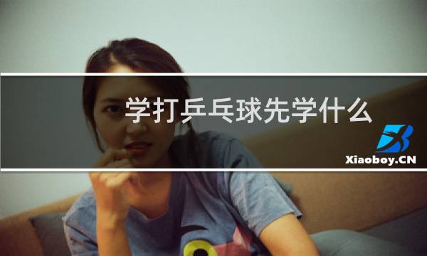 学打乒乓球先学什么