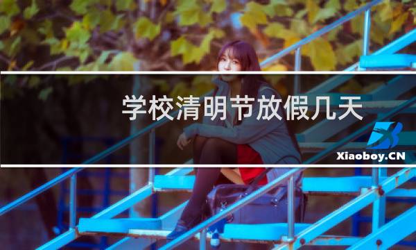 学校清明节放假几天