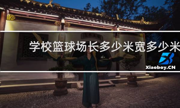 学校篮球场长多少米宽多少米