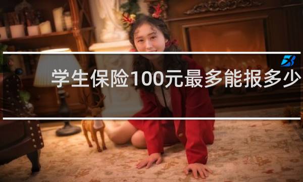 学生保险100元最多能报多少图片