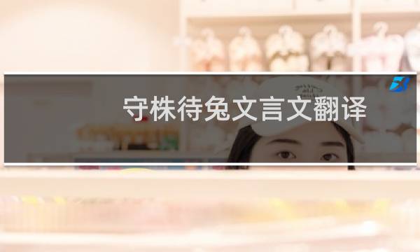 守株待兔文言文翻译(守株待兔文言文翻译)