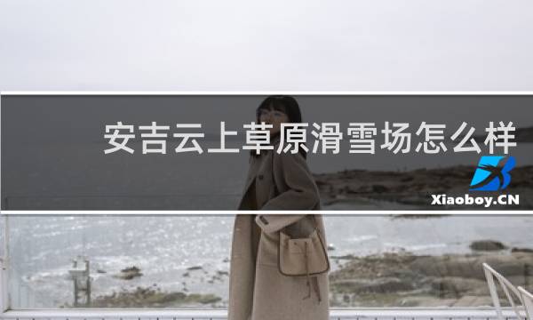 安吉云上草原滑雪场怎么样