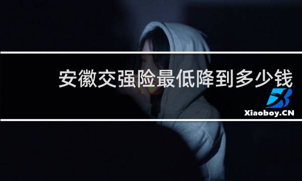 安徽交强险最低降到多少钱