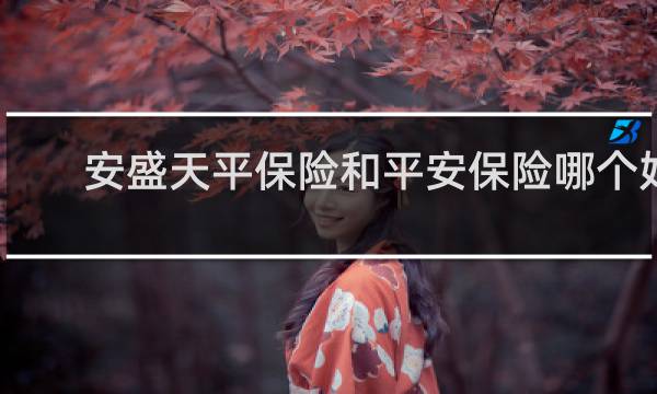 安盛天平保险和平安保险哪个好