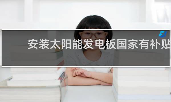 安装太阳能发电板国家有补贴吗图片