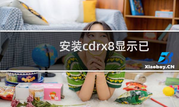 安装cdrx8显示已安装其他版本，无法进行安装