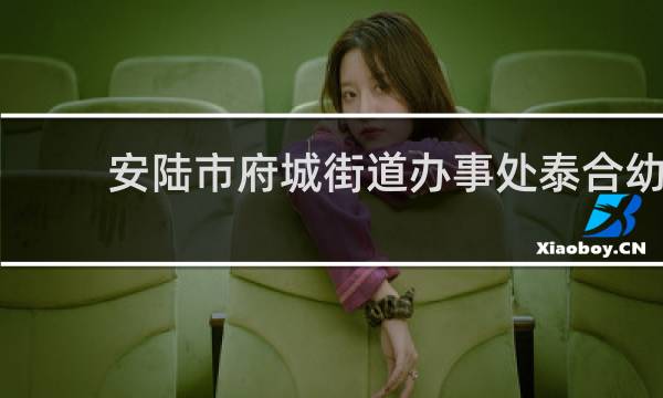 安陆市府城街道办事处泰合幼儿园的图片