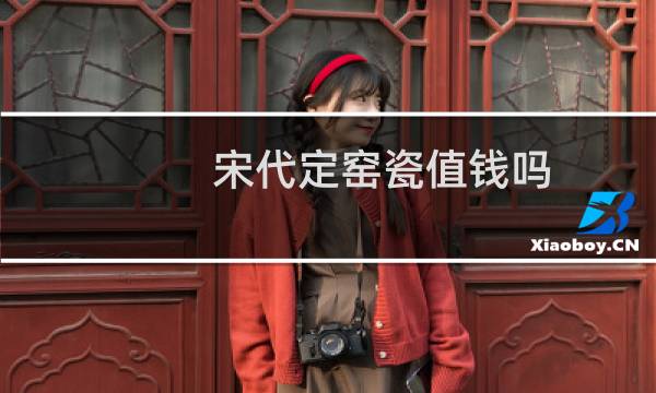 宋代定窑瓷值钱吗