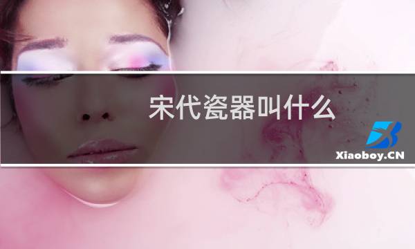 宋代瓷器叫什么