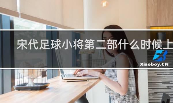 宋代足球小将第二部什么时候上映