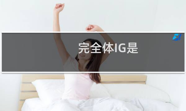 完全体IG是 IG完全体都有谁什么梗