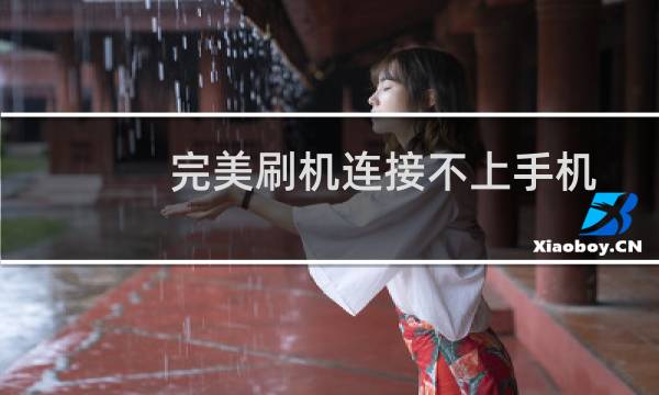 完美刷机连接不上手机以及完美刷机连接手机超时怎么解决?