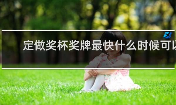 定做奖杯奖牌最快什么时候可以拿