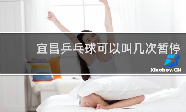 宜昌乒乓球可以叫几次暂停