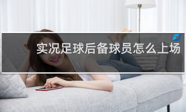 实况足球后备球员怎么上场