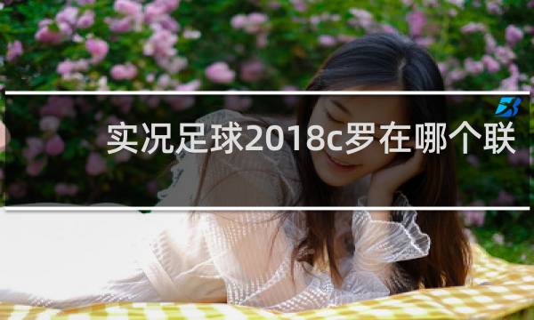 实况足球2018c罗在哪个联赛
