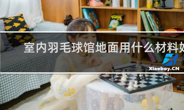室内羽毛球馆地面用什么材料好