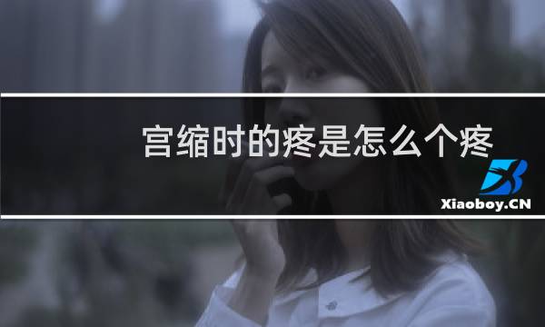 宫缩时的疼是怎么个疼法（宫缩疼是怎么个疼法）图片