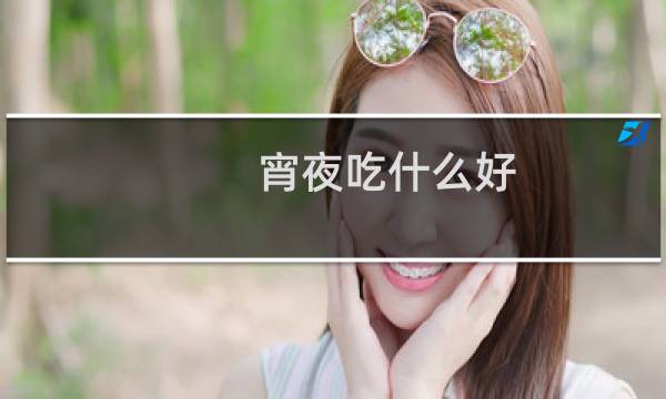宵夜吃什么好 吃什么作为宵夜