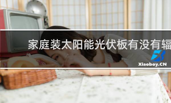 家庭装太阳能光伏板有没有辐射图片