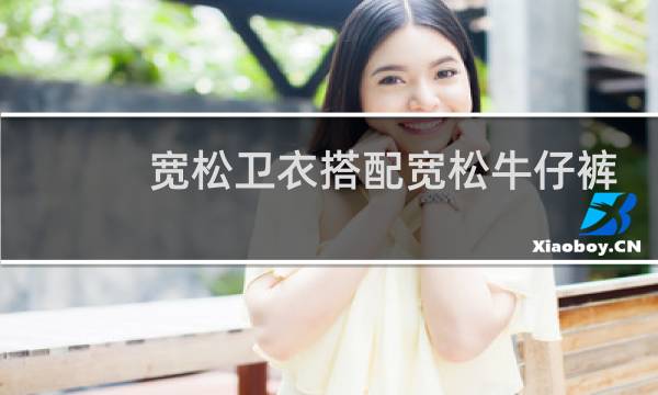 宽松卫衣搭配宽松牛仔裤好看吗