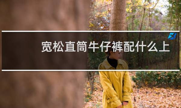 宽松直筒牛仔裤配什么上衣好看