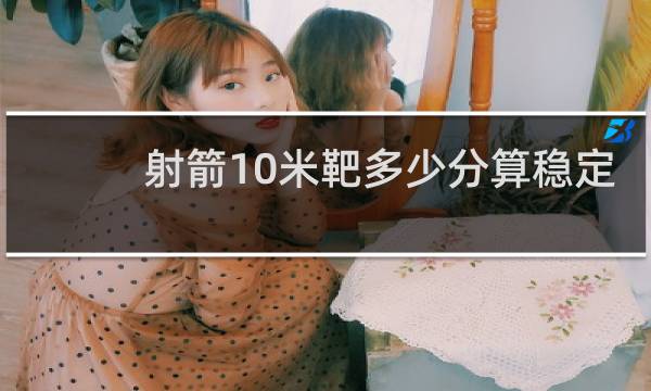 射箭10米靶多少分算稳定