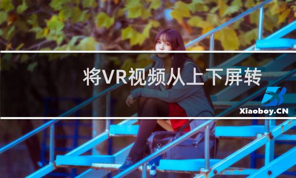 将VR视频从上下屏转换成左右屏格式的方法
