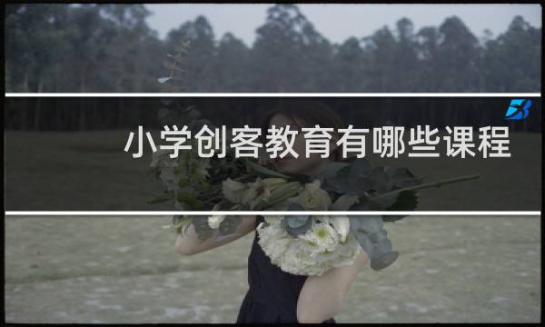 小学创客教育有哪些课程