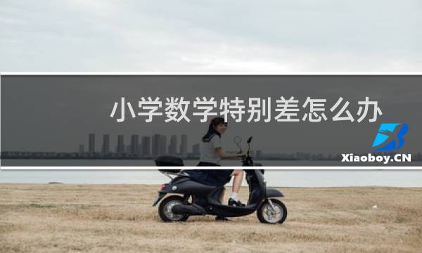 小学数学特别差怎么办
