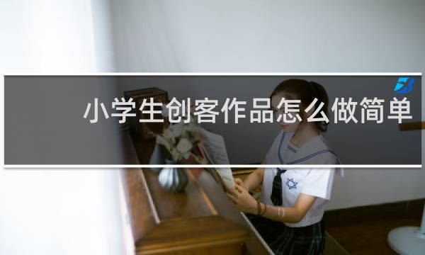 小学生创客作品怎么做简单