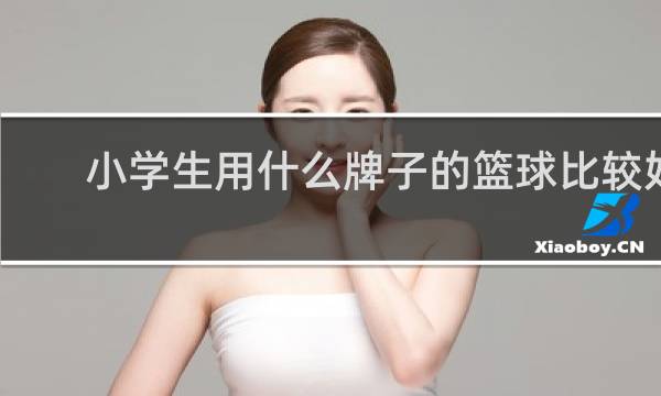 小学生用什么牌子的篮球比较好