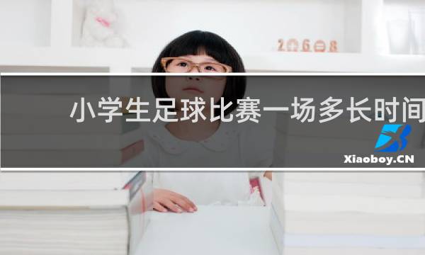 小学生足球比赛一场多长时间