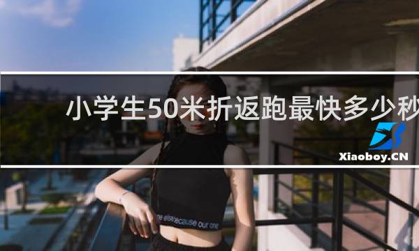 小学生50米折返跑最快多少秒