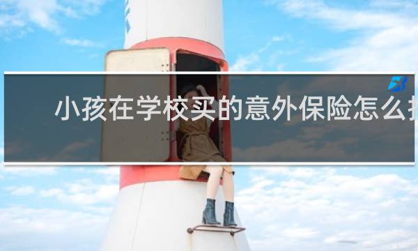 小孩在学校买的意外保险怎么报图片