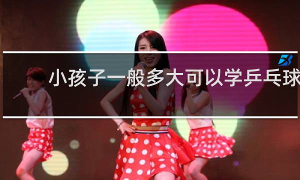 小孩子一般多大可以学乒乓球