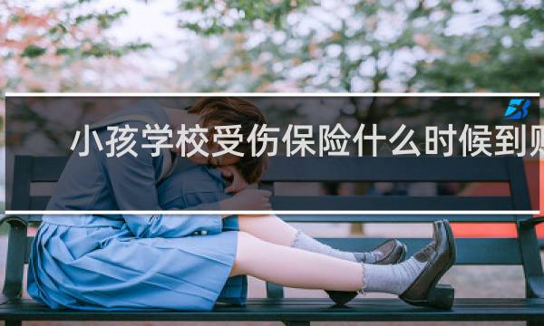 小孩学校受伤保险什么时候到账