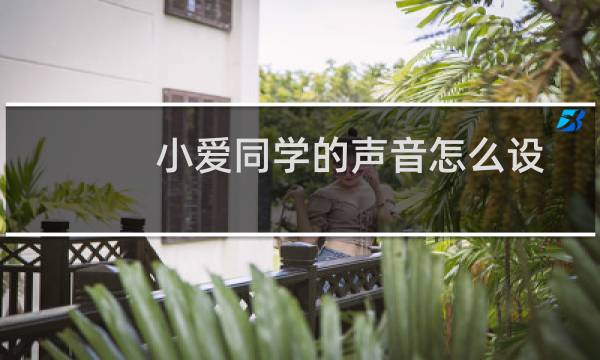 小爱同学的声音怎么设置成蜜糖甜美可爱女声