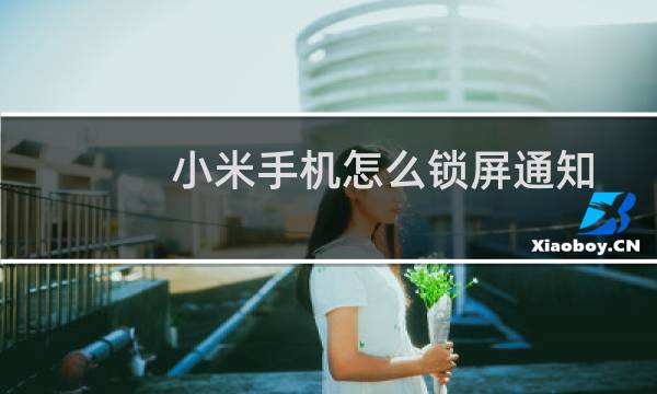小米手机怎么锁屏通知（小米手机怎么锁屏）