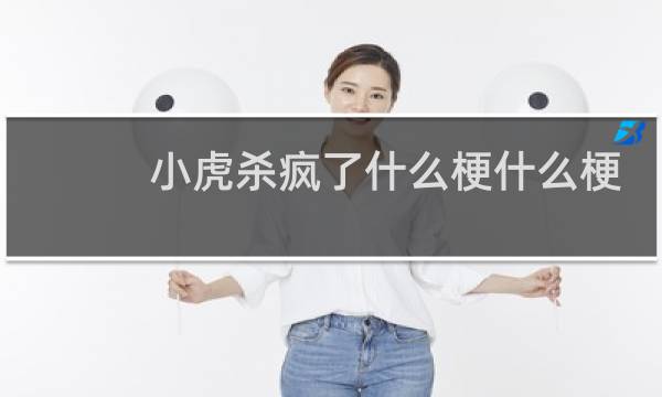 小虎杀疯了什么梗什么梗