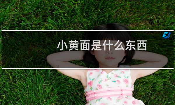 小黄面是什么东西（小黄面的原材料是什么）