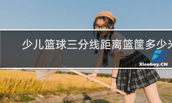 少儿篮球三分线距离篮筐多少米