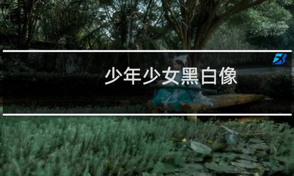 少年少女黑白像图片