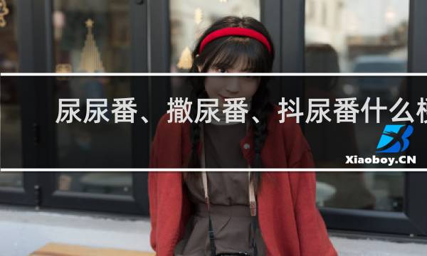 尿尿番、撒尿番、抖尿番什么梗？尿尿番、撒尿番、抖尿番是什么意思什么梗