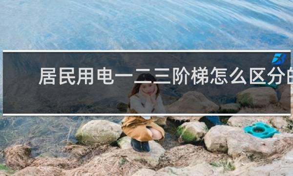 居民用电一二三阶梯怎么区分的