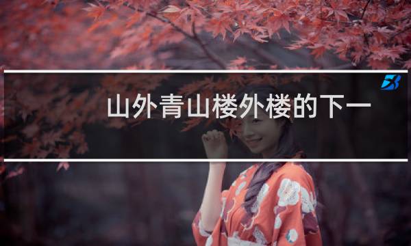 山外青山楼外楼的下一句古诗（山外青山楼外楼的下一句是什么）图片