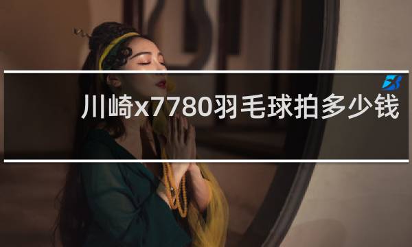 川崎x7780羽毛球拍多少钱