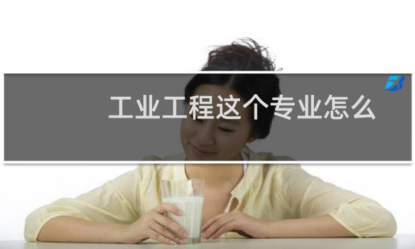 工业工程这个专业怎么样（工业工程是一个什么样的专业啊）图片