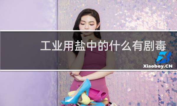 工业用盐中的什么有剧毒图片